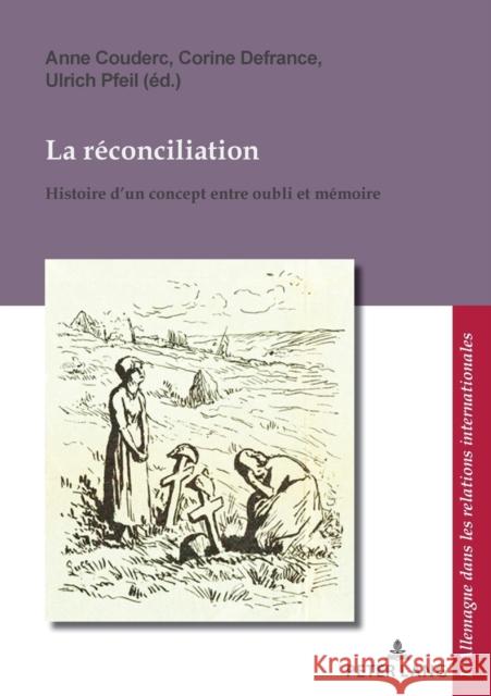 La réconciliation / Versöhnung; Histoire d'un concept entre oubli et mémoire / Geschichte eines Begriffs zwischen Vergessen und Erinnern Couderc, Anne 9782875744890 Peter Lang (JL)