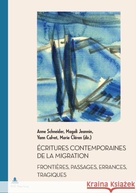 Écritures Contemporaines de la Migration: Frontières, Passages, Errances, Tragiques Calvet, Yann 9782875745156 Peter Lang (JL)