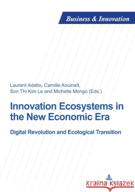 Innovation Ecosystems in the New Economic Era: Digital Revolution and Ecological Transition Laurent Adatto Aouinaït                           Son Thi Ki 9782875745248 P.I.E-Peter Lang S.A., Editions Scientifiques