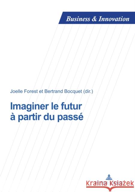 Imaginer le futur à partir du passé Bertrand Bocquet, Joëlle Forest 9782875745279 Peter Lang (JL)