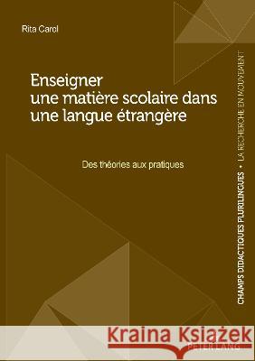 Enseigner une matière scolaire dans une langue étrangère; Des théories aux pratiques Carol, Rita 9782875745590 Peter Lang Ltd. International Academic Publis