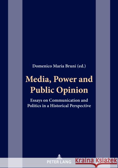 Media, Power and Public Opinion; Essays on Communication and Politics in a Historical Perspective Bruni, Domenico Maria 9782875745620 P.I.E-Peter Lang S.A., Editions Scientifiques