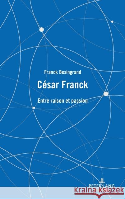 César Franck; Entre raison et passion Besingrand, Franck 9782875746016 Peter Lang AG, Internationaler Verlag der Wis