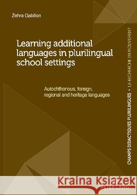 Learning additional languages in plurilingual school settings; Autochthonous, foreign, regional and heritage languages Gabillon, Zehra 9782875746139