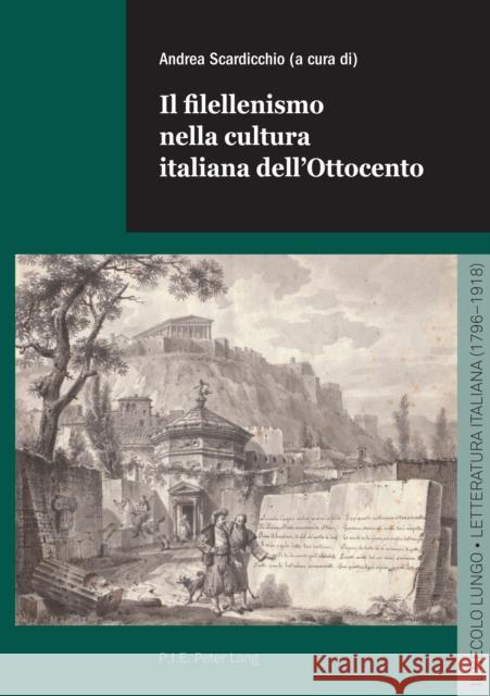 Il Filellenismo Nella Cultura Italiana Dell'ottocento Andrea Scardicchio 9782875746290 P.I.E-Peter Lang S.A., Editions Scientifiques