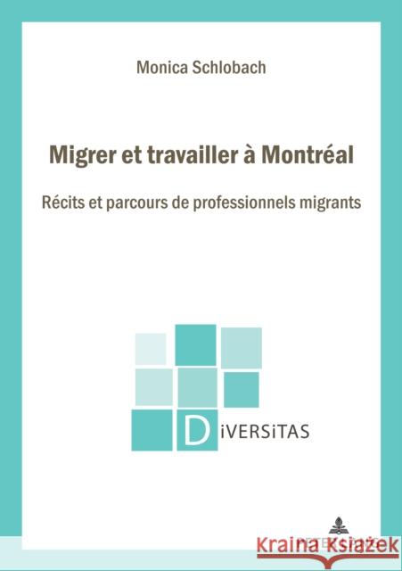 Migrer Et Travailler À Montréal: Récits Et Parcours de Professionnels Migrants Schlobach, Monica 9782875747068 P.I.E-Peter Lang S.A., Editions Scientifiques