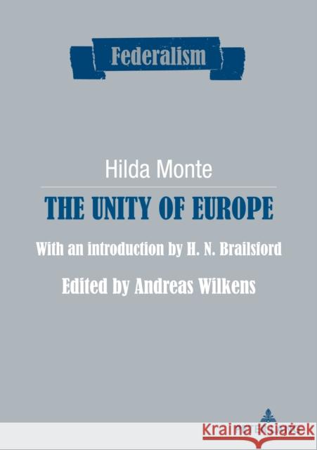 The Unity of Europe; With an introduction by H. N. Brailsford. Edited by Andreas Wilkens Hilda Monte Andreas Wilkens 9782875747099 Peter Lang B