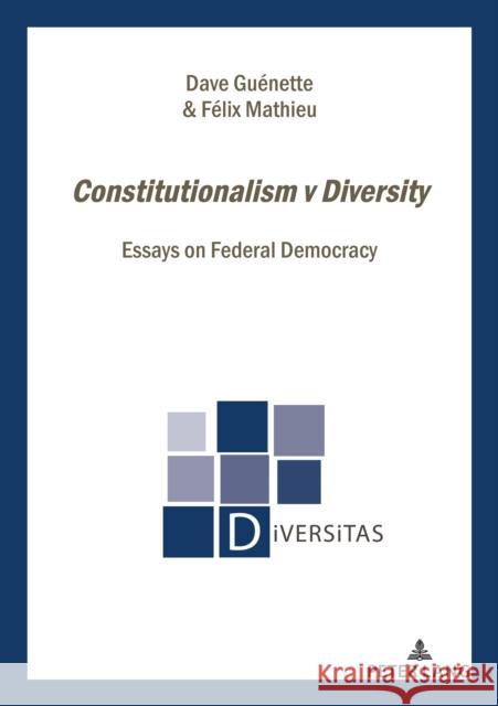 Constitutionalism v Diversity: Essays on Federal Democracy Dave Gu?nette Felix Mathieu 9782875747334 Peter Lang Publishing