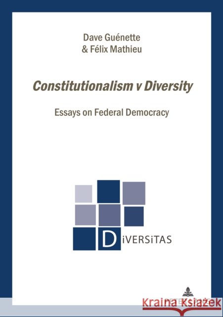 Constitutionalism V Diversity: Essays on Federal Democracy in Quebec-Canada Dave Gu?nette Felix Mathieu 9782875747334 Peter Lang Publishing
