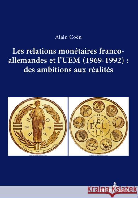 Les relations monétaires franco-allemandes et l’UEM (1969-1992): des ambitions aux réalités Alain Coën 9782875747518