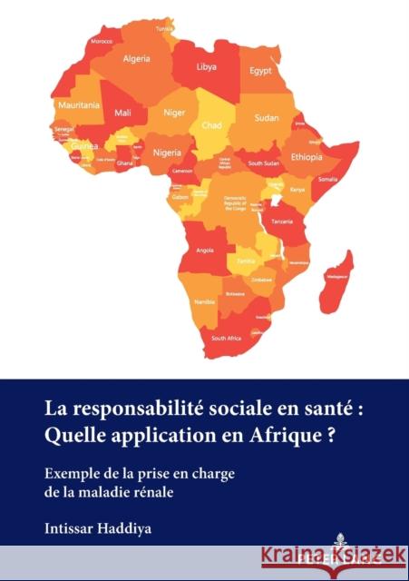 La responsabilité sociale en santé : Quelle application en Afrique?: Exemple de la prise en charge de la maladie rénale Intissar Haddiya 9782875747549 P.I.E-Peter Lang S.A., Editions Scientifiques