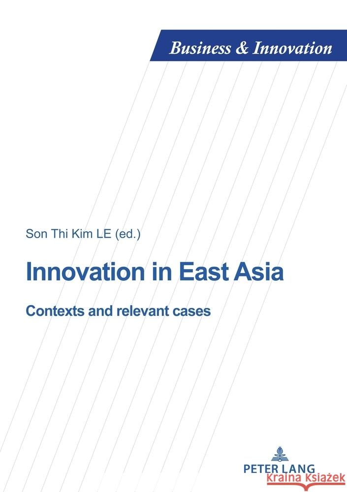 Innovation in East Asia: Contexts and Relevant Cases Son Thi Kim Le 9782875747839 P.I.E-Peter Lang S.A., Editions Scientifiques