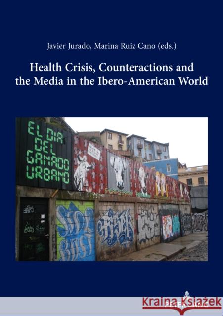 Health Crisis, Counteractions and the Media in the Ibero-American World Javier Jurado 9782875748720 P.I.E-Peter Lang S.A., Editions Scientifiques