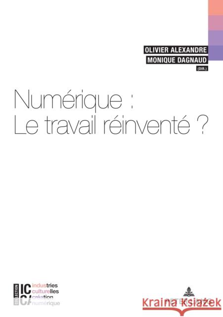 Num?rique: Le Travail R?invent?? Olivier Alexandre Monique Dagnaud 9782875748928 P.I.E-Peter Lang S.A., Editions Scientifiques