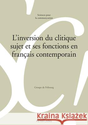 L'inversion du clitique sujet et ses fonctions en français contemporain Groupe de Fribourg 9782875749659 Peter Lang