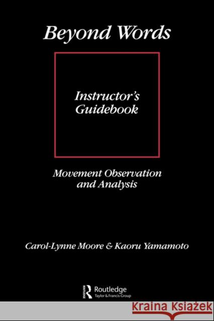Beyond Words: Instructor's Manual: Movement Observation and Analysis Instructor's Guidebook Moore, Carol-Lynne 9782881242526 Taylor & Francis