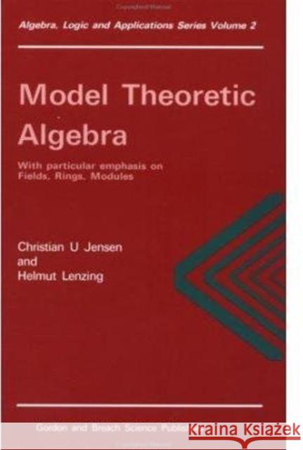Model Theoretic Algebra with Particular Emphasis on Fields, Rings, Modules Jensen, Christian U. 9782881247170