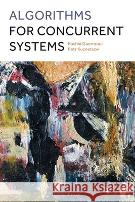 Algorithms for Concurrent Systems – Rachid Guerraoui, Petr Kuznetsov 9782889152834