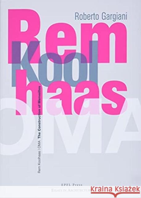 Rem Koolhaas/Oma: The Construction of Merveilles Roberto Gargiani 9782889153121