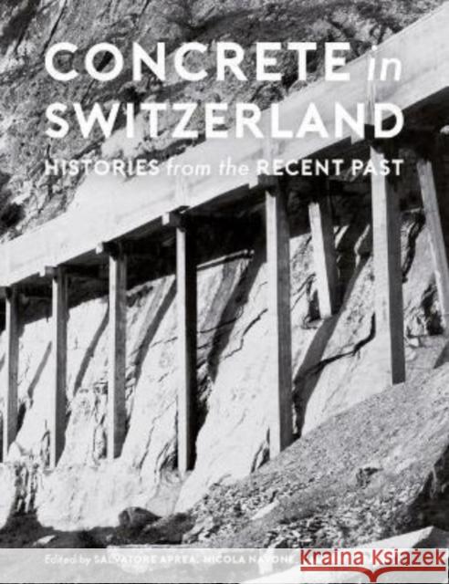 Concrete in Switzerland: Histories from the Recent Past Salvatore Aprea Nicola Navone Laurent Stalder 9782889153534 The University of Chicago Press