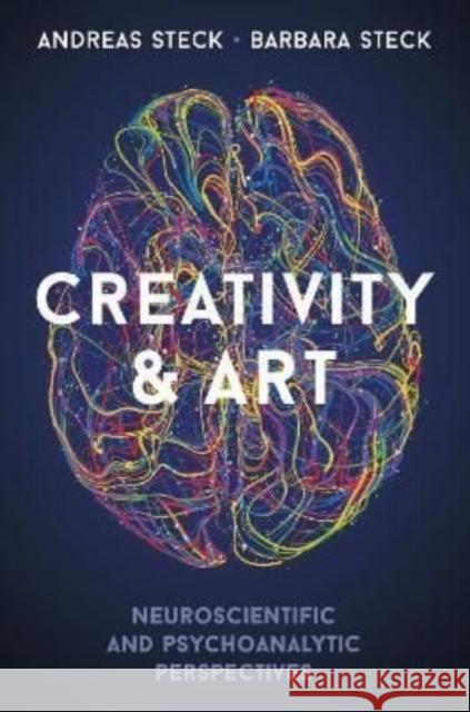 Creativity & Art: Neuroscientific and Psychoanalytic Perspectives Steck, Andreas 9782889154234