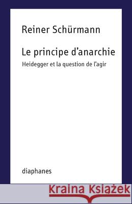 Le Principe d'Anarchie: Heidegger Et La Question de l'Agir Sch 9782889280926 Diaphanes