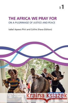 The Africa We Pray for: On a Pilgrimage of Justice and Peace Isabel Apaw Collins Shava 9782889313716 Globethics.Net