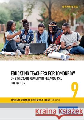 Educating Teachers for Tomorrow: On Ethics and Quality in Pedagogical Formation Jacinta M. Adhiambo Florentina N. Ndeke 9782889314089 Globethics.Net