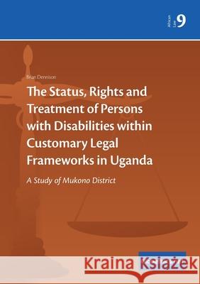 The Status, Rights and Treatment of Persons with Disabilities within Customary Legal Frameworks in Uganda: A Study of Mukono District David Brian Dennison 9782889314102 Globethics.Net