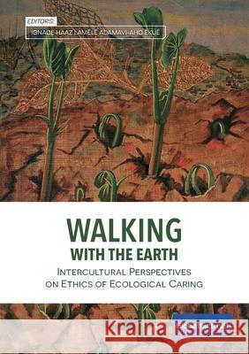 Walking with the Earth: Intercultural Perspectives on Ethics of Ecological Caring Ignace Haaz Am 9782889314355 Globethics.Net