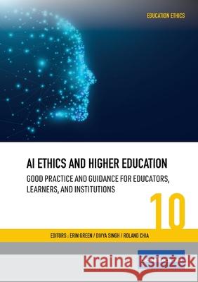 AI Ethics and Higher Education: Good Practice and Guidance for Educators, Learners, and Institutions Erin Green Divya Singh Roland Chia 9782889314430 Globethics.Net