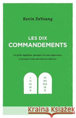 Les dix commandements: Ce qu'ils signifient, pourquoi ils sont importants et pourquoi nous devrions les observer Editions Impact Kevin DeYoung 9782890823457