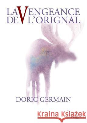 La Vengeance de l'orignal Doric Germain 9782894230497