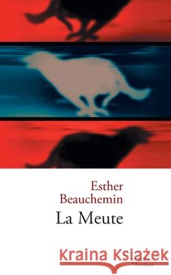 La Meute Esther Beauchemin 9782894231777 Prise de Parole