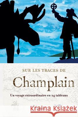 Sur les traces de Champlain: Un voyage extraordinaire en 24 tableaux Anne Forrest-Wilson 9782894231890