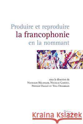 Produire Et Reproduire La Francophonie En La Nommant Nathalie Baelanger 9782894232422 Recf