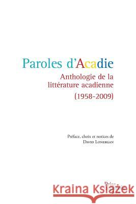 Paroles d'Acadie: Anthologie de la Littérature Acadienne (1958-2009) Lonergan, David 9782894232569 Recf