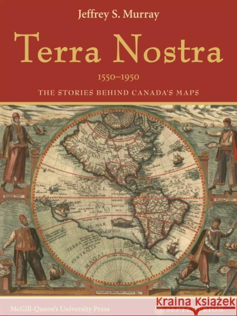 Terra Nostra, 1550-1950: The Stories Behind Canada's Maps Jeffrey S. Murray 9782894484531