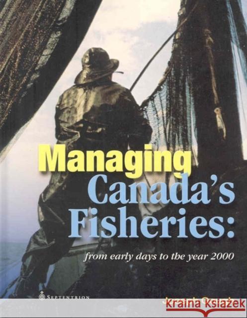 Managing Canada's Fisheries: From Early Days to the Year 2000 Joseph Gough 9782894485231 Les 'Ditions Du Septentrion