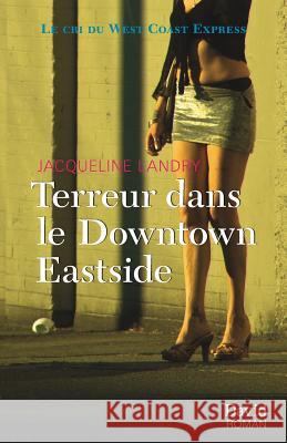 Terreur dans le Downtown Eastside: Le cri du West Coast Express Jacqueline Landry 9782895973812