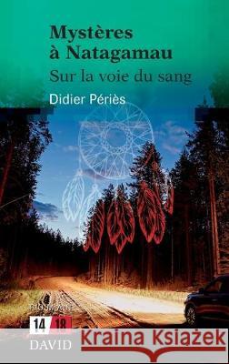 Mystères à Natagamau: Sur la voie du sang Périès, Didier 9782895977162 Editions David