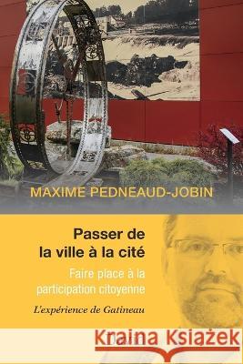 Passer de la ville à la cité: Faire place à la participation citoyenne Maxime Pedneaud-Jobin 9782895977759