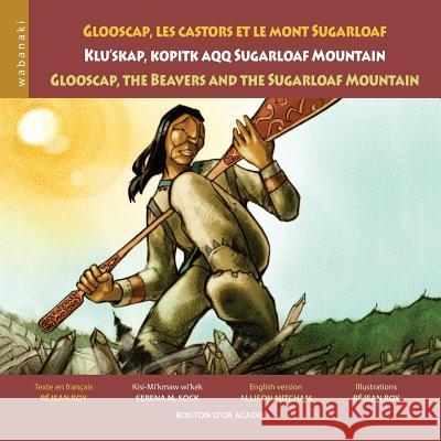 Glooscap, les castors et le mont Sugarloaf / Klu'skap Kopitk Aqq Sugarloaf Mountain / Glooscap, the Beavers and the Sugarloaf Mountain Réjean Roy, Serena M Sock, Réjean Roy 9782896820054