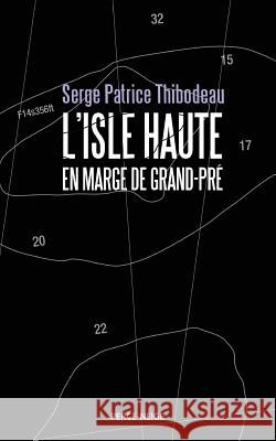 L'isle Haute: en marge de Grand-Pré Serge Patrice Thibodeau 9782896910038 Perce-Neige