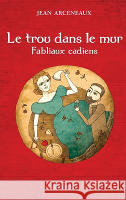 Le trou dans le mur: Fabliaux cadiens Jean Arceneaux 9782896911110