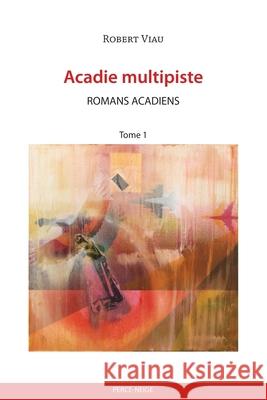 Acadie multipiste tome 1: Romans acadiens Robert Viau 9782896911554 Perce-Neige