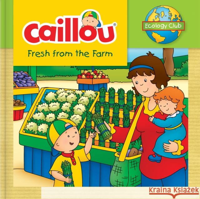 Caillou: Fresh from the Farm: Ecology Club Kim Thompson Eric Sevigny 9782897180263 Chouette Editions