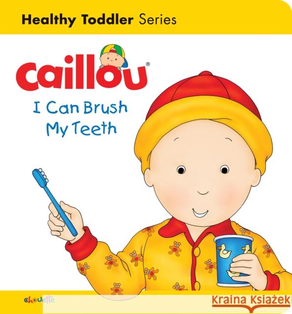 Caillou: I Can Brush My Teeth: Healthy Toddler Sarah Margaret Johanson Pierre Brignaud 9782897183561 Caillou