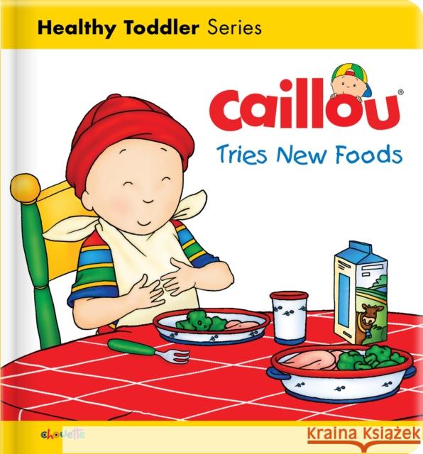 Caillou Tries New Foods Patenaude                                Kary 9782897184391 Editions Chouette