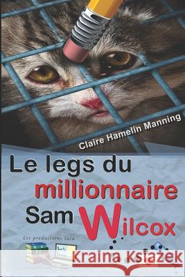 Le legs du millionnaire Sam Wilcox Les Productions Luca                     Claire Hamelin Manning 9782897356613 Les Productions Luca